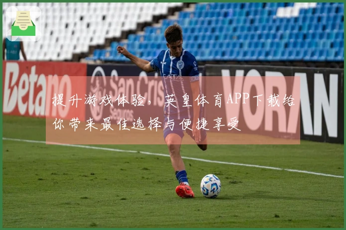 提升游戏体验，英皇体育APP下载给你带来最佳选择与便捷享受
