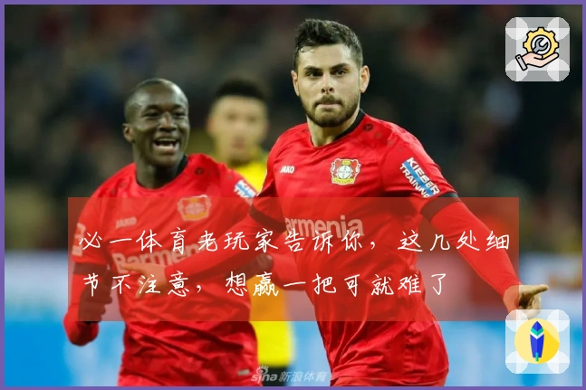 必一体育老玩家告诉你，这几处细节不注意，想赢一把可就难了